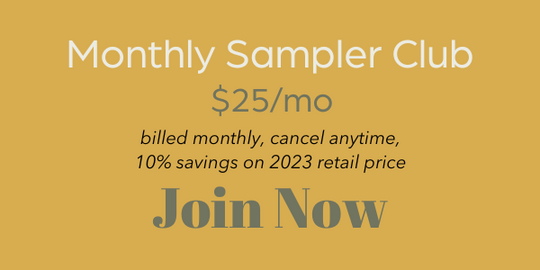"Monthly Sampler Club. $25 per month. Billed monthly, cancel anytime. 10% savings on 2023 retail price. Join now."