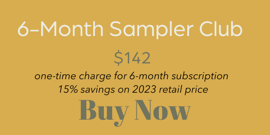 "6-Month Sampler Club. $142. One-time charge for six month subscription.  15% savings on 2023 retail price. Buy now."